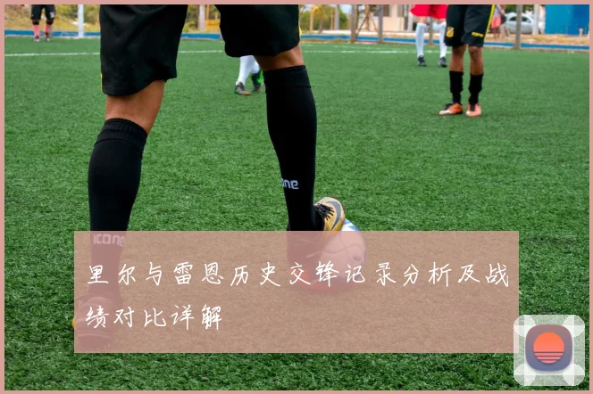 里尔与雷恩历史交锋记录分析及战绩对比详解