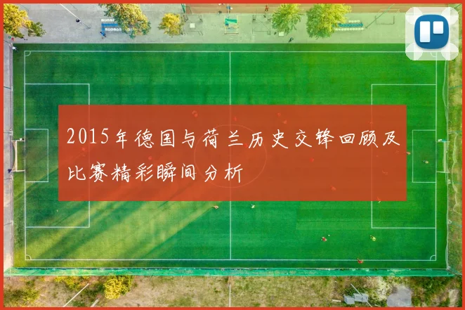 2015年德国与荷兰历史交锋回顾及比赛精彩瞬间分析