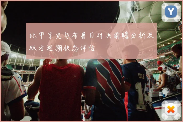 比甲亨克与布鲁日对决前瞻分析及双方近期状态评估