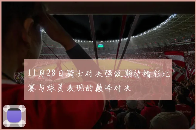 11月28日骑士对决强敌期待精彩比赛与球员表现的巅峰对决